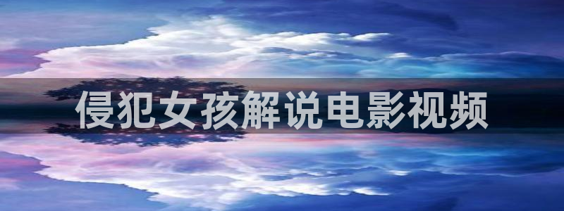 樱花视频最新版：侵犯女孩解说电影视频
