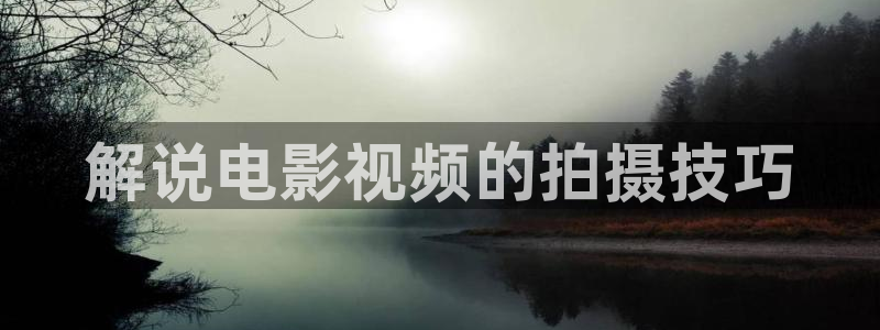 樱花影院在线免费观看：解说电影视频的拍摄技巧