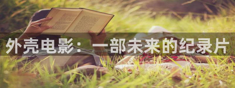 欧美樱花视频：外壳电影：一部未来的纪录片